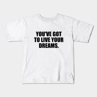 You've got to live your dreams Kids T-Shirt